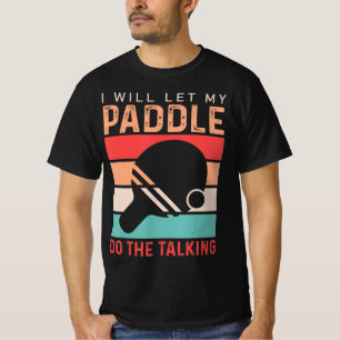 Ping Pong I will Let my Paddle do the Talking  T-Shirt