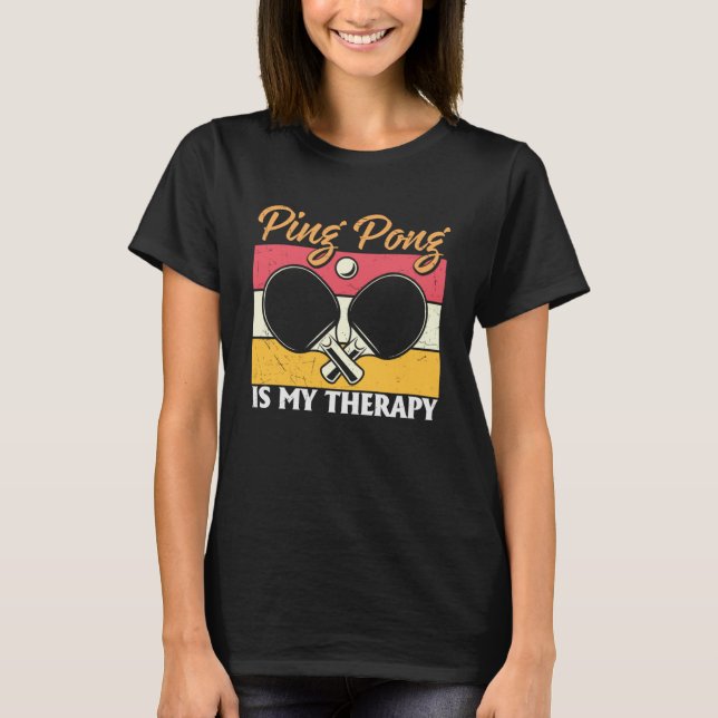 Ping Pong Is My Therapy  Table Tennis  Ping Pong T-Shirt (Front)