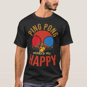 Ping Pong Makes Me Happy Design Table Tennis T-Shirt