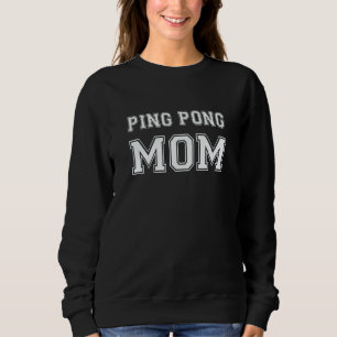 Ping Pong Mom Table Tennis Ping Pong Player Mom Sweatshirt