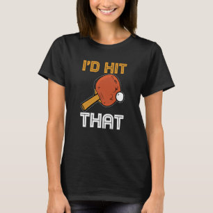 Ping Pong Paddle Table Tennis sport I'd hit that T-Shirt