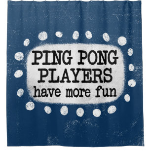 Ping Pong Players Have More Fun Shower Curtain