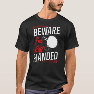 Ping Pong Table Tennis Beware I'M Left Handed T-Shirt