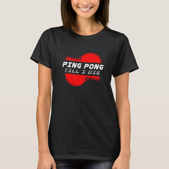 Ping Pong Till Die Table Tennis Ball Racket Game S T-Shirt (Front)