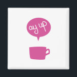 Pink Ay Up Cup Magnet<br><div class="desc">'Ay up, looks like it's time for a brew.</div>