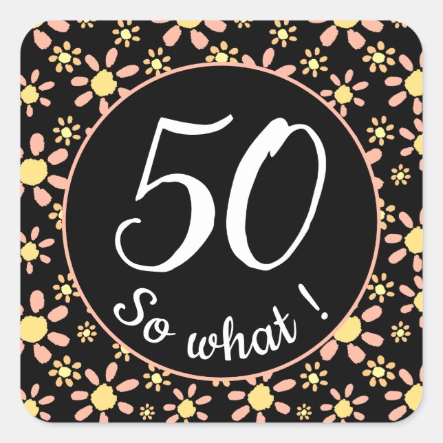 Pink Black Flower 50th Birthday Funny 50 so what Square Sticker (Front)