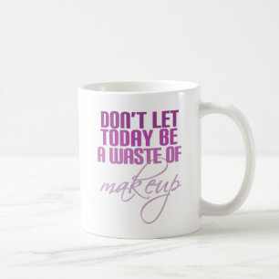 Pink Don't let today be a waste of makeup Coffee Mug