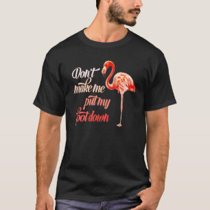 Pink Flamingo Dont Make Me Put My Foot Down T-Shirt