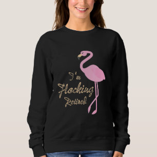 Pink Flamingo Pun Present Im Flocking Retired Sweatshirt