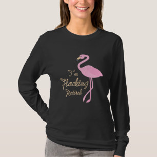 Pink Flamingo Pun Present Im Flocking Retired T-Shirt