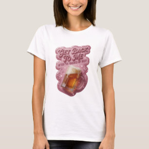 Pink GET BACK TO ME AFTER I'VE FINISHED MY BEER T-Shirt