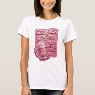 Pink GET BACK TO ME AFTER I'VE FINISHED MY BEER v4 T-Shirt