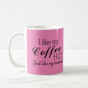 Pink-I Like My Coffee Hot, Like My Husband Funny Coffee Mug