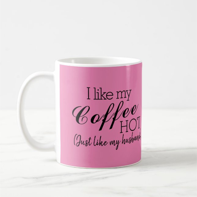 Pink-I Like My Coffee Hot, Like My Husband Funny Mug (Left)