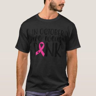 Pink In October we wear pink Breast Cancer Awarene T-Shirt
