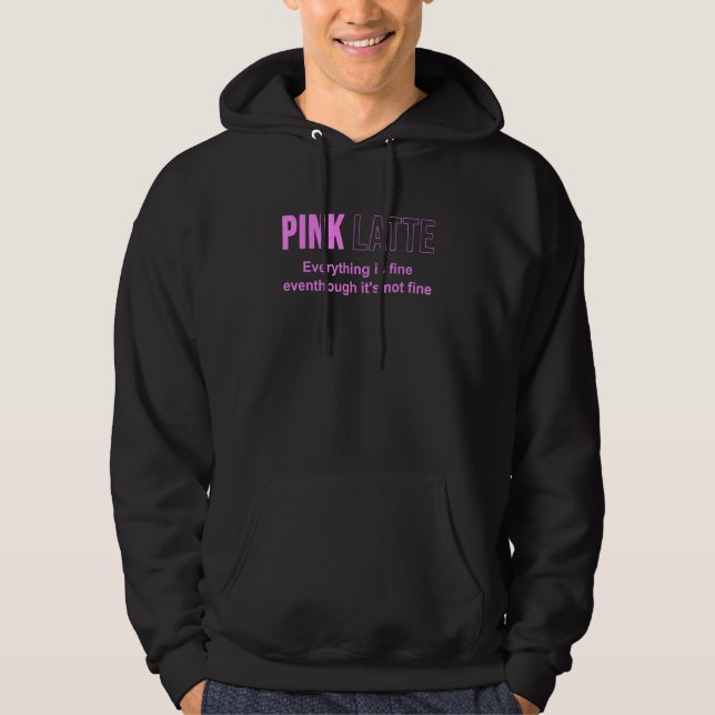 Pink Latte Everything Is Fine Eventhough It's Not  Hoodie (Front)