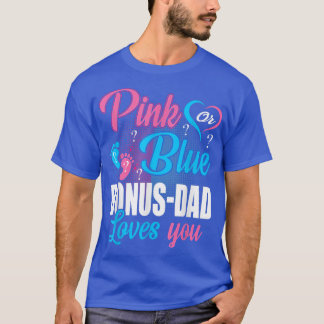 Pink Or Blue Bonus Dad Loves You Gender Baby Revea T-Shirt