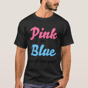 Pink or blue we all love you  Gender reveal and pa T-Shirt
