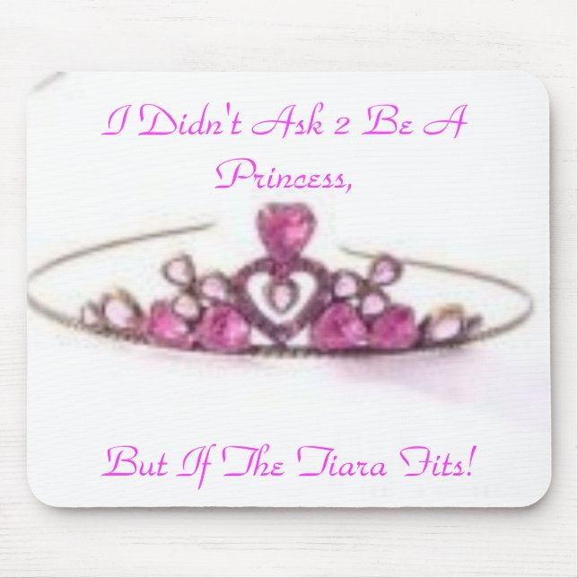 pink tiara, I Didn't Ask 2 Be A Princess,, But ... Mouse Pad (Front)