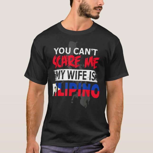 Pinoy can't scare me, my wife is Filipina T-Shirt (Front)
