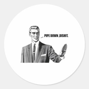 Pipe Down Dip  Classic Round Sticker