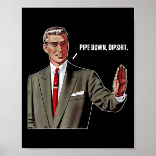 Pipe Down Dip Funny  Poster