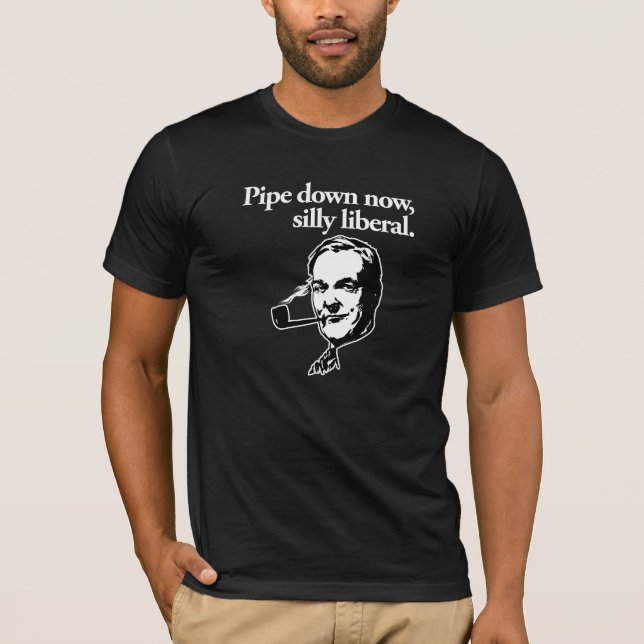 Pipe down now, silly liberal T-Shirt (Front)