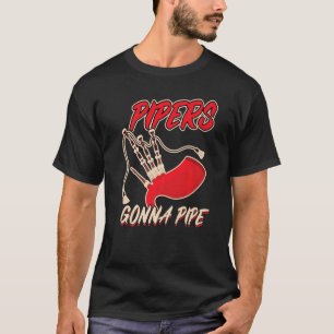 Pipers Gonna Pipe Bagpiper T-Shirt