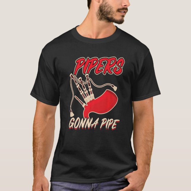 Pipers Gonna Pipe  Bagpiper T-Shirt (Front)