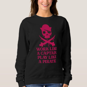 Pirate Designs Work Like A Captain Play Like A Pir Sweatshirt
