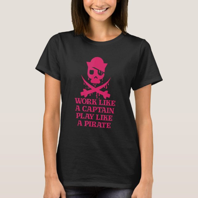 Pirate Designs Work Like A Captain Play Like A Pir T-Shirt (Front)