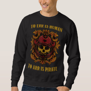 Pirate Sayings To Err Is Human To Arr Is Pirate Gh Sweatshirt