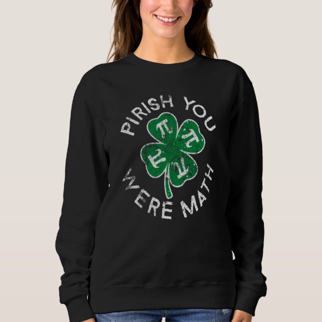 Pirish You Were Math Lucky C St Patrick's Day Dist Sweatshirt (Front)
