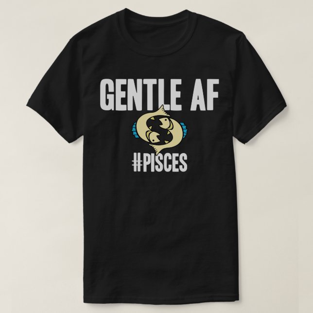 Pisces Gentle AF T-Shirt (Design Front)