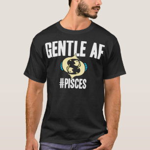 Pisces Gentle AF T-Shirt