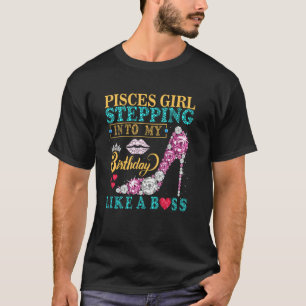 Pisces Girl Stepping Into My Birthday Like A Boss  T-Shirt