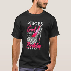 Pisces Girl Stepping Into My Birthday Like A Boss  T-Shirt