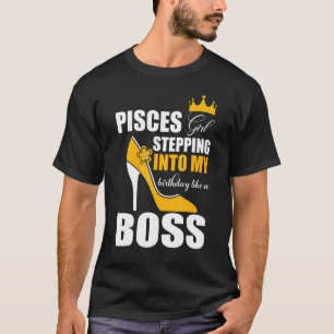 Pisces Girl Stepping Into My Birthday Like A Boss  T-Shirt