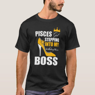 Pisces Girl Stepping Into My Birthday Like A Boss T-Shirt