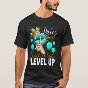 Pisces Queen I Don't Get Older I Level Up Birthday T-Shirt