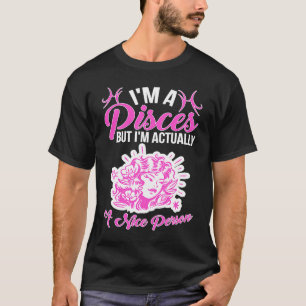 Pisces Zodiac I'm A Pisces But I'm Actually A Nice T-Shirt