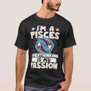 Pisces Zodiac I'm A Pisces  Overthinking Is My Pas T-Shirt