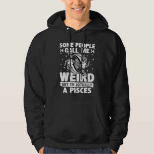Pisces Zodiac People Call Me Weird But I'm A Pisce Hoodie