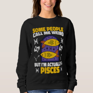 Pisces Zodiac Some People Call Me Weird Sweatshirt