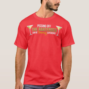 Pissing off Bartenders Can Be Sobering T-Shirt