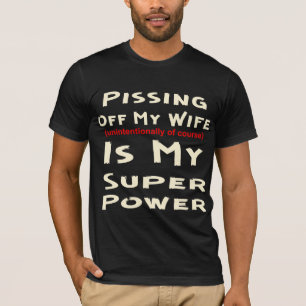 Pissing Off My Wife Is My Super Power T-Shirt