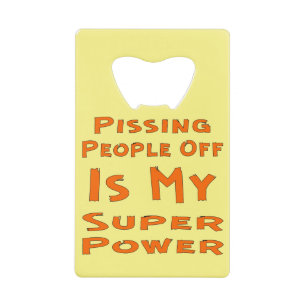Pissing People Off IS My Super Power #