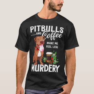 Pit Bull And Coffee Make Me Feel Less Murdery T-Shirt
