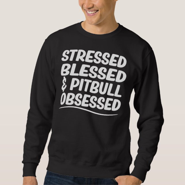Pit Bull Mum  Stressed Blessed &amp Pitbull Obsess Sweatshirt (Front)