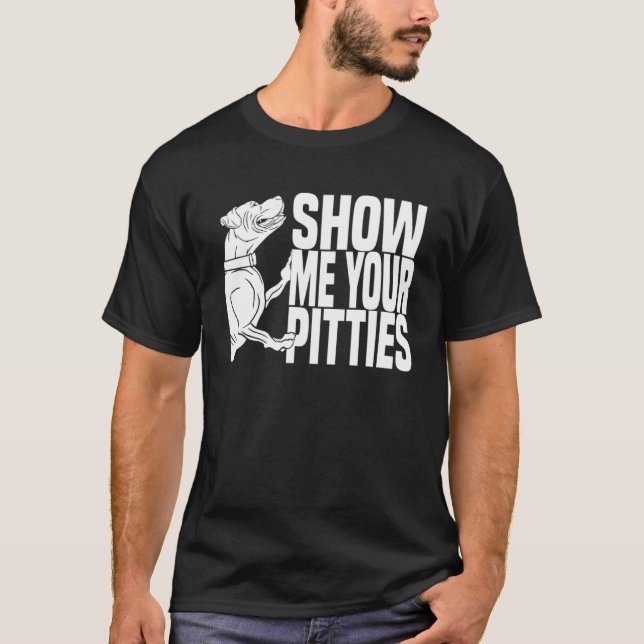 Pitbull Ban  Dog Breed Show Me Your Pitties T-Shirt (Front)